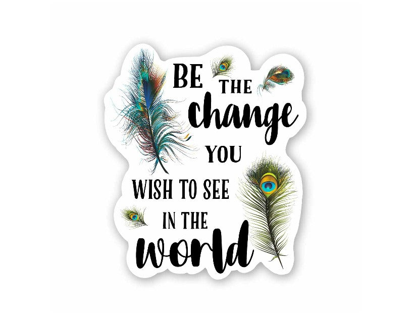 Be the Change You Wish to See in the World Sticker