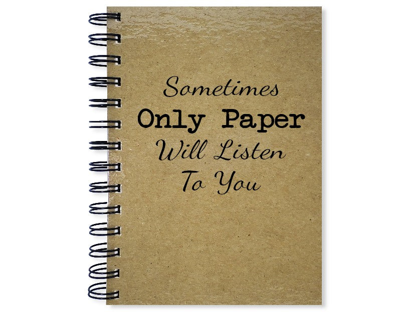 Sometimes Only Paper Will Listen to You Notebook