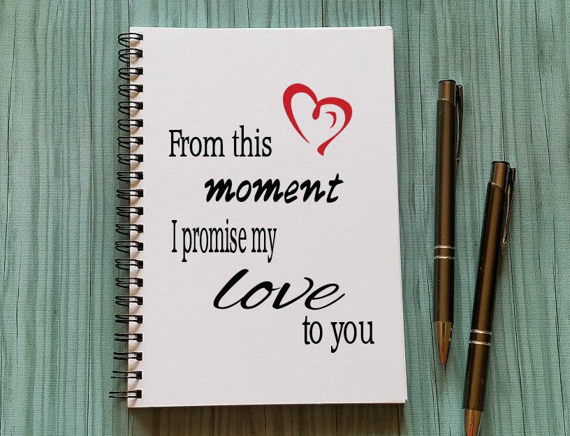 From this moment I promise to love you Notebook